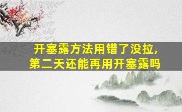 开塞露方法用错了没拉,第二天还能再用开塞露吗