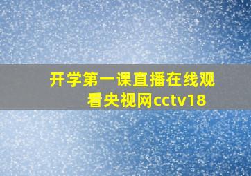 开学第一课直播在线观看央视网cctv18