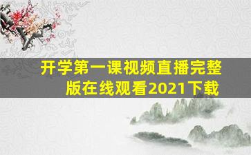 开学第一课视频直播完整版在线观看2021下载