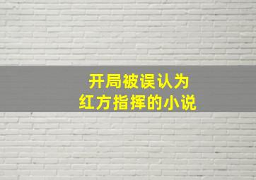 开局被误认为红方指挥的小说