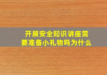 开展安全知识讲座需要准备小礼物吗为什么