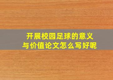 开展校园足球的意义与价值论文怎么写好呢