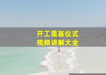 开工奠基仪式视频讲解大全