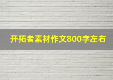 开拓者素材作文800字左右