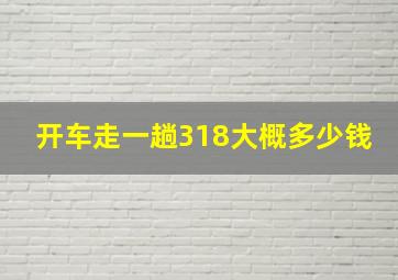 开车走一趟318大概多少钱