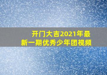 开门大吉2021年最新一期优秀少年团视频