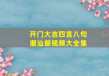 开门大吉四言八句潮汕版视频大全集