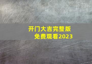 开门大吉完整版免费观看2023