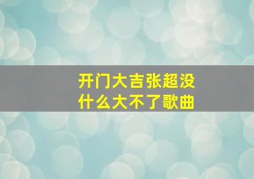 开门大吉张超没什么大不了歌曲