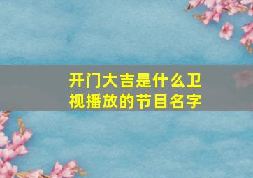 开门大吉是什么卫视播放的节目名字