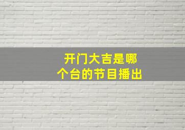 开门大吉是哪个台的节目播出