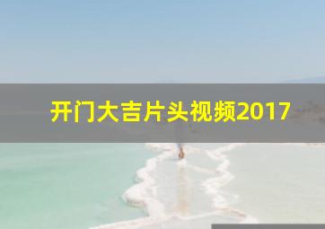 开门大吉片头视频2017