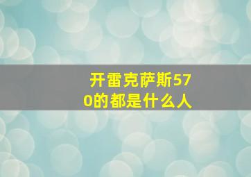 开雷克萨斯570的都是什么人