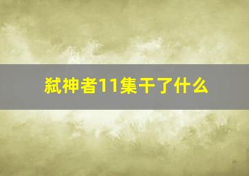 弑神者11集干了什么