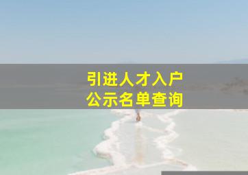 引进人才入户公示名单查询