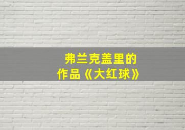 弗兰克盖里的作品《大红球》