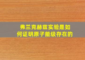 弗兰克赫兹实验是如何证明原子能级存在的