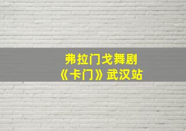 弗拉门戈舞剧《卡门》武汉站