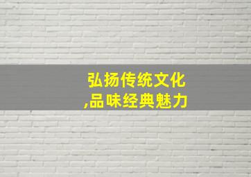 弘扬传统文化,品味经典魅力