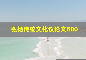 弘扬传统文化议论文800