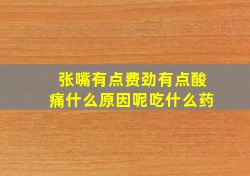 张嘴有点费劲有点酸痛什么原因呢吃什么药