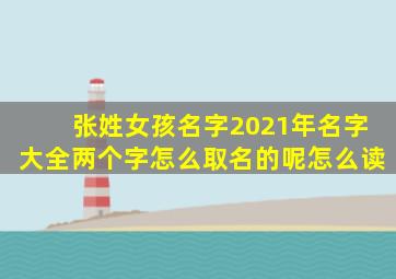 张姓女孩名字2021年名字大全两个字怎么取名的呢怎么读