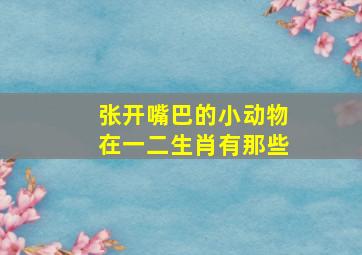 张开嘴巴的小动物在一二生肖有那些