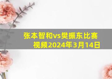 张本智和vs樊振东比赛视频2024年3月14日