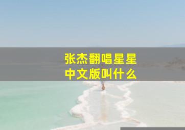 张杰翻唱星星中文版叫什么