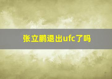 张立鹏退出ufc了吗