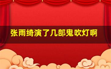 张雨绮演了几部鬼吹灯啊