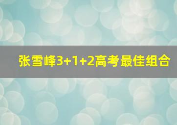 张雪峰3+1+2高考最佳组合