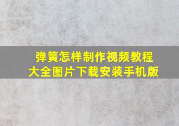 弹簧怎样制作视频教程大全图片下载安装手机版