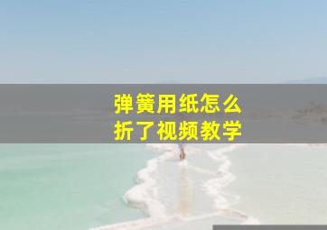 弹簧用纸怎么折了视频教学