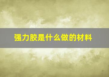 强力胶是什么做的材料