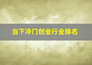 当下冷门创业行业排名