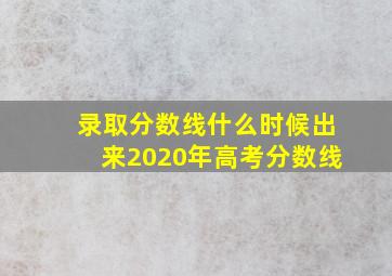 录取分数线什么时候出来2020年高考分数线