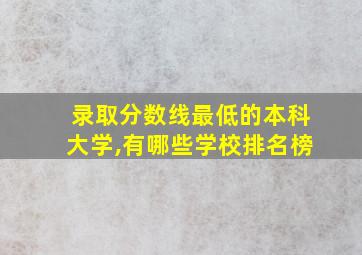 录取分数线最低的本科大学,有哪些学校排名榜