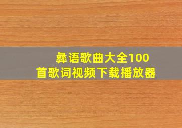 彝语歌曲大全100首歌词视频下载播放器