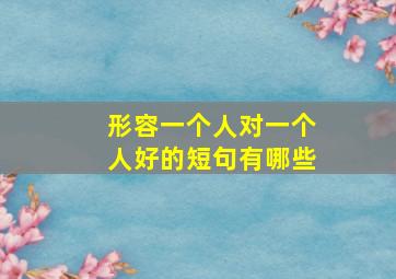 形容一个人对一个人好的短句有哪些