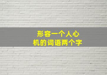 形容一个人心机的词语两个字