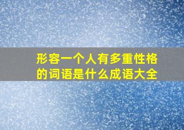 形容一个人有多重性格的词语是什么成语大全