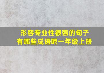 形容专业性很强的句子有哪些成语呢一年级上册