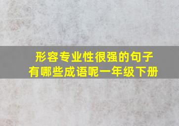 形容专业性很强的句子有哪些成语呢一年级下册