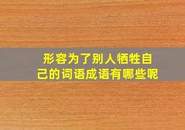 形容为了别人牺牲自己的词语成语有哪些呢