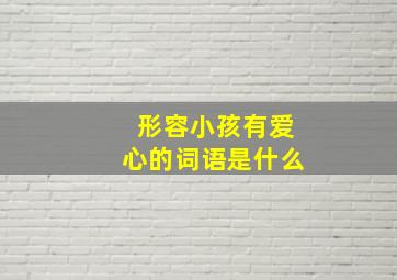 形容小孩有爱心的词语是什么