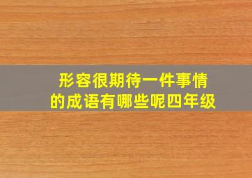 形容很期待一件事情的成语有哪些呢四年级