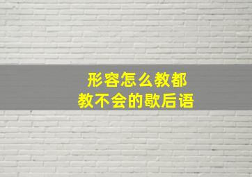 形容怎么教都教不会的歇后语