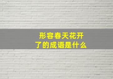 形容春天花开了的成语是什么