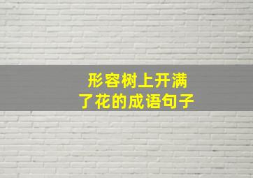 形容树上开满了花的成语句子